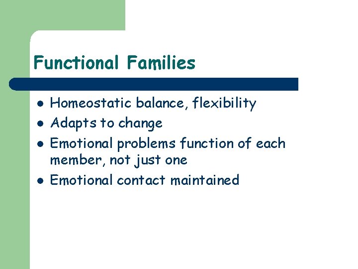Functional Families l l Homeostatic balance, flexibility Adapts to change Emotional problems function of