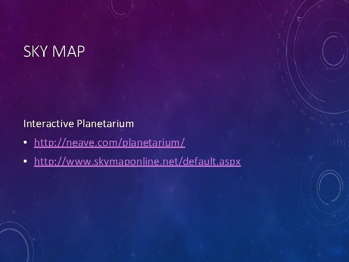 SKY MAP Interactive Planetarium • http: //neave. com/planetarium/ • http: //www. skymaponline. net/default. aspx