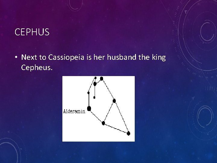 CEPHUS • Next to Cassiopeia is her husband the king Cepheus. 