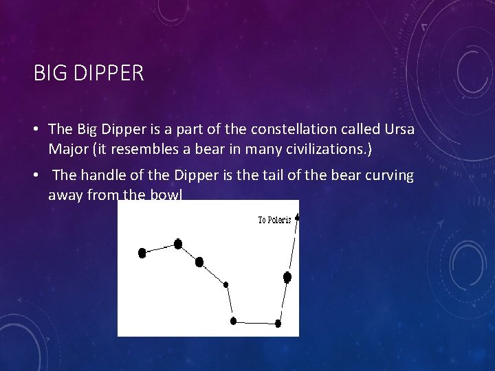 BIG DIPPER • The Big Dipper is a part of the constellation called Ursa