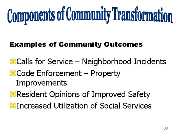 Examples of Community Outcomes z. Calls for Service – Neighborhood Incidents z. Code Enforcement