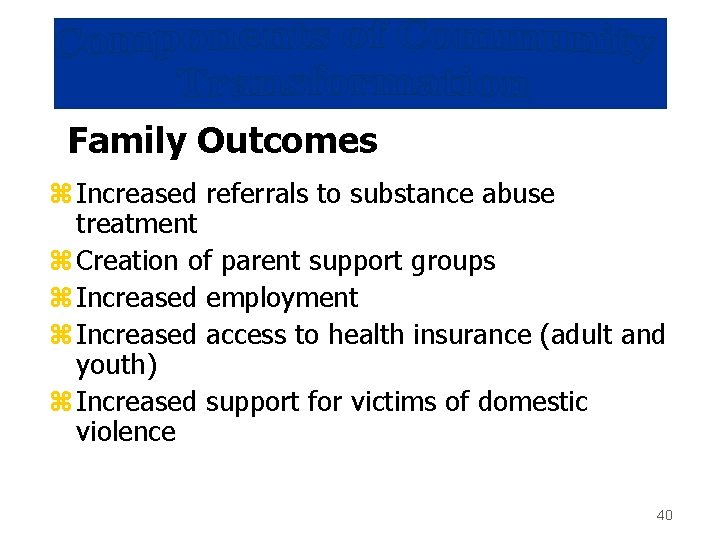 Family Outcomes z Increased referrals to substance abuse treatment z Creation of parent support