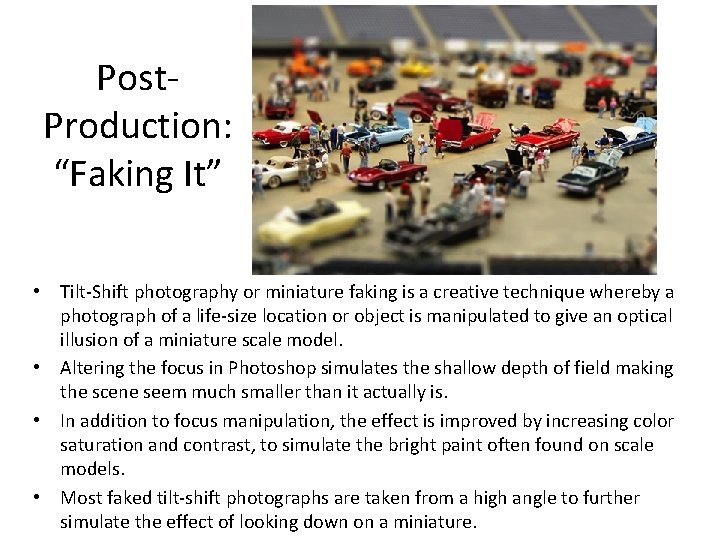 Post. Production: “Faking It” • Tilt-Shift photography or miniature faking is a creative technique