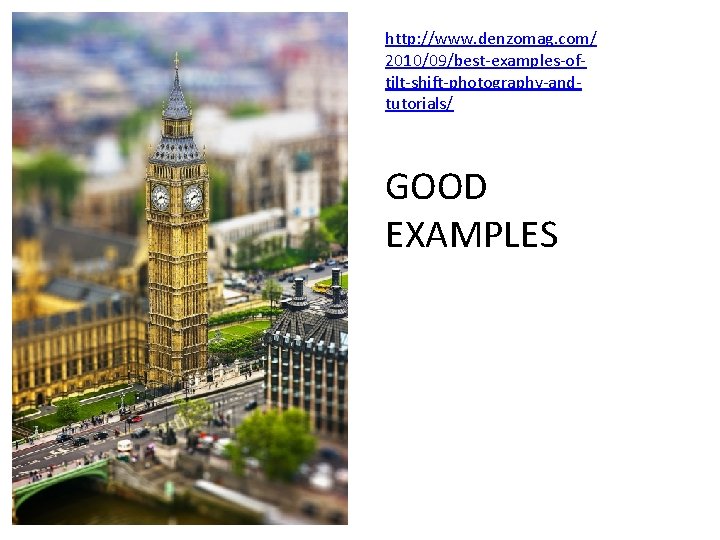 http: //www. denzomag. com/ 2010/09/best-examples-oftilt-shift-photography-andtutorials/ GOOD EXAMPLES 