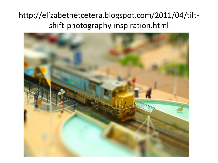 http: //elizabethetcetera. blogspot. com/2011/04/tiltshift-photography-inspiration. html 