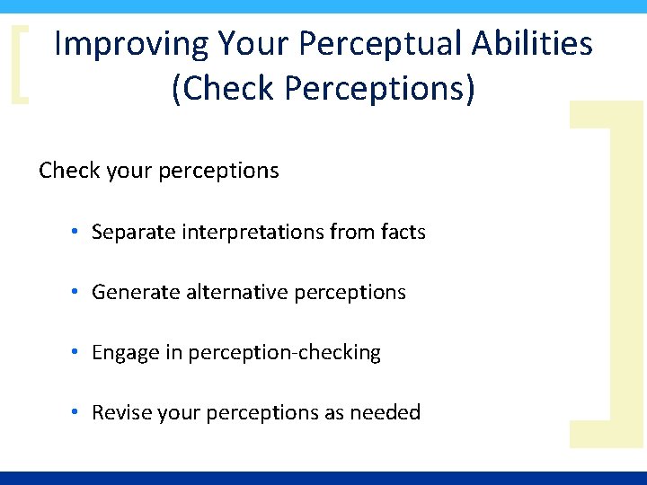 [ Improving Your Perceptual Abilities (Check Perceptions) Check your perceptions • Separate interpretations from