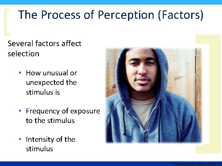 [ The Process of Perception (Factors) Several factors affect selection • How unusual or