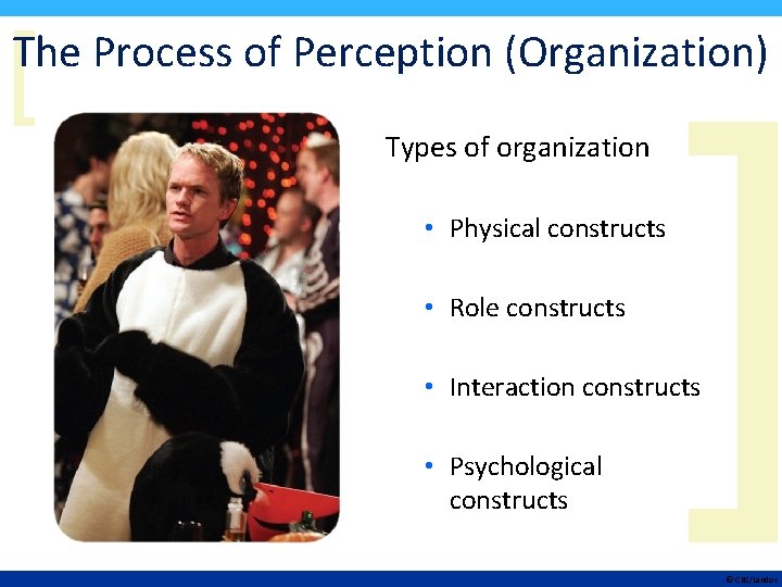 [ The Process of Perception (Organization) Types of organization • Physical constructs • Role