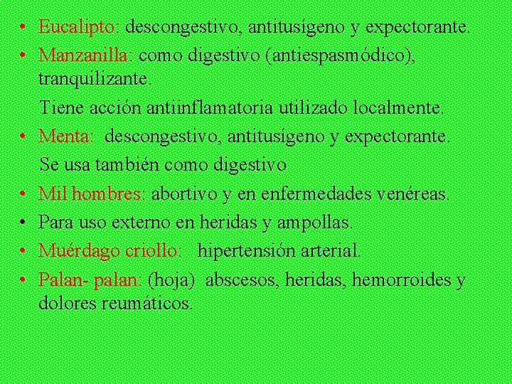  • Eucalipto: descongestivo, antitusígeno y expectorante. • Manzanilla: como digestivo (antiespasmódico), tranquilizante. Tiene