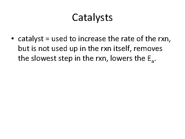 Catalysts • catalyst = used to increase the rate of the rxn, but is