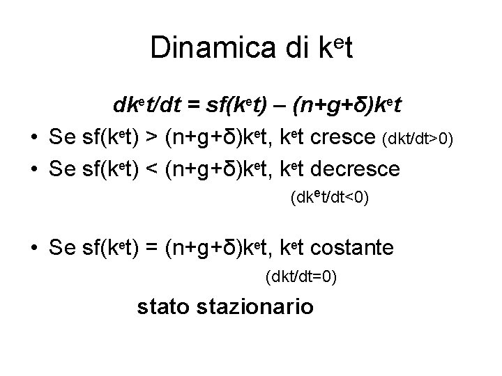 Dinamica di ket dket/dt = sf(ket) – (n+g+δ)ket • Se sf(ket) > (n+g+δ)ket, ket