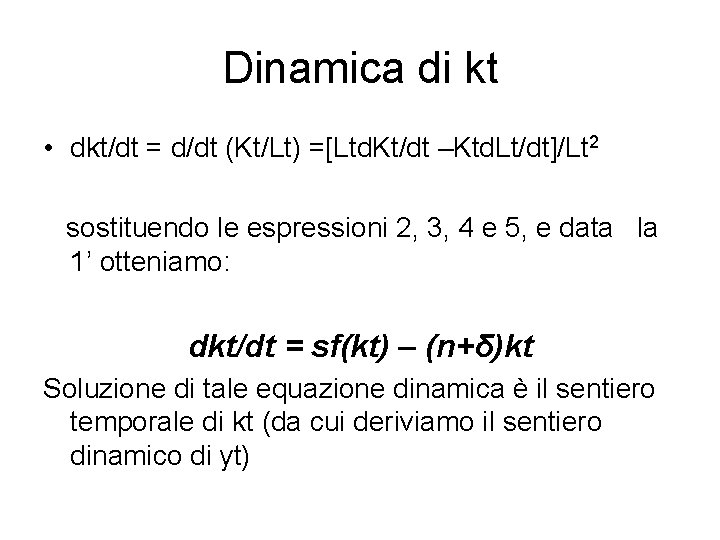 Dinamica di kt • dkt/dt = d/dt (Kt/Lt) =[Ltd. Kt/dt –Ktd. Lt/dt]/Lt 2 sostituendo