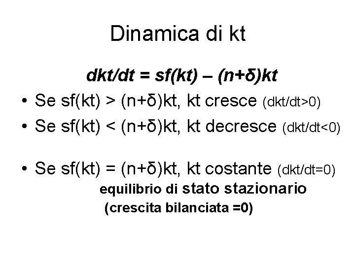 Dinamica di kt dkt/dt = sf(kt) – (n+δ)kt • Se sf(kt) > (n+δ)kt, kt