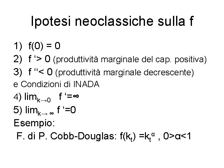 Ipotesi neoclassiche sulla f 1) f(0) = 0 2) f ‘> 0 (produttività marginale