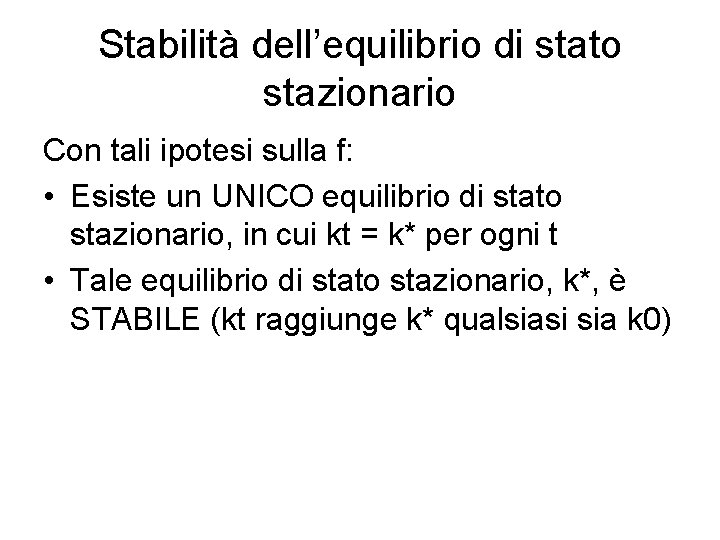 Stabilità dell’equilibrio di stato stazionario Con tali ipotesi sulla f: • Esiste un UNICO