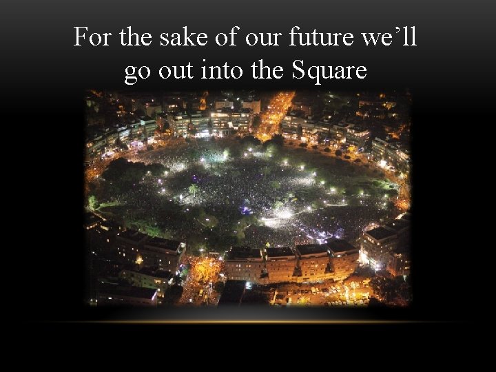 For the sake of our future we’ll go out into the Square 