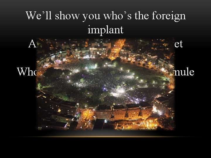 We’ll show you who’s the foreign implant And the hero of the tents will
