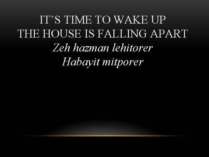 IT’S TIME TO WAKE UP THE HOUSE IS FALLING APART Zeh hazman lehitorer Habayit