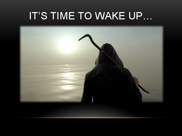 IT’S TIME TO WAKE UP… 