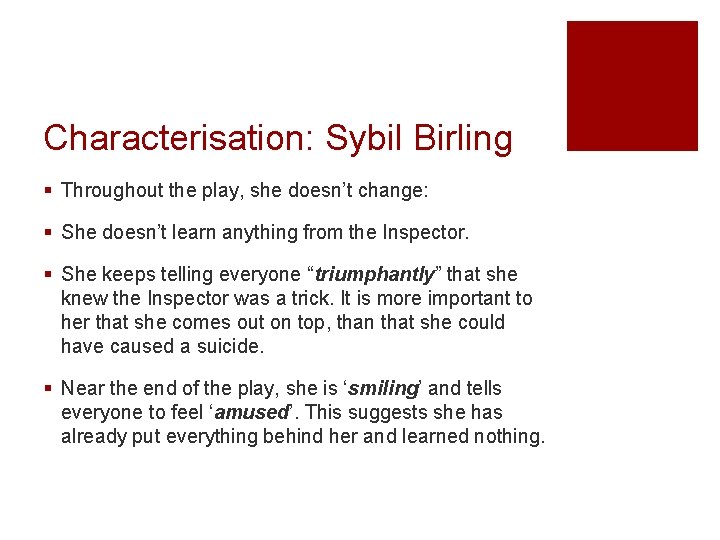 Characterisation: Sybil Birling § Throughout the play, she doesn’t change: § She doesn’t learn