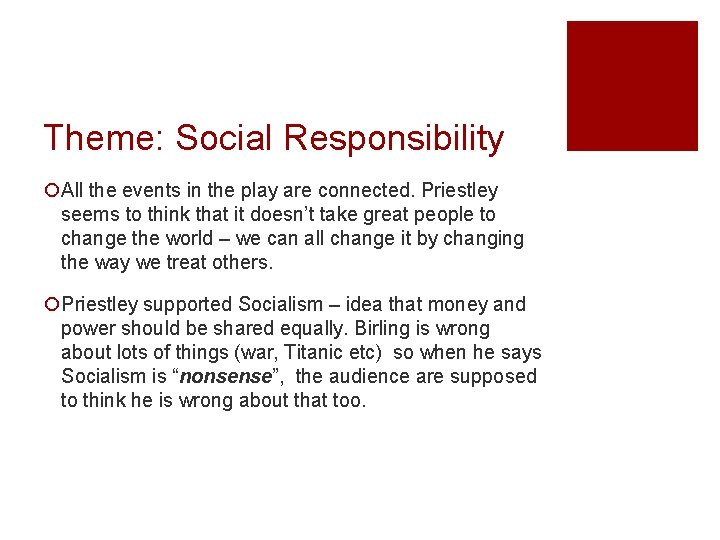 Theme: Social Responsibility ¡All the events in the play are connected. Priestley seems to