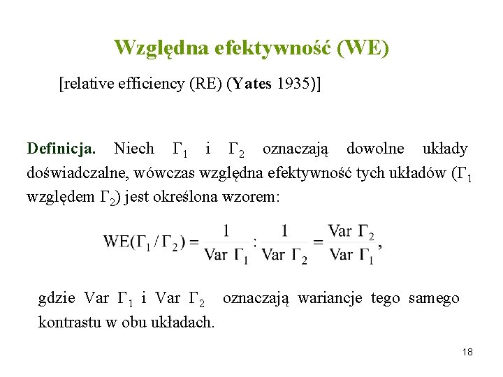 Względna efektywność (WE) [relative efficiency (RE) (Yates 1935)] Definicja. Niech 1 i 2 oznaczają