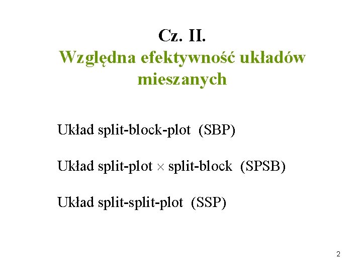 Cz. II. Względna efektywność układów mieszanych Układ split-block-plot (SBP) Układ split-plot split-block (SPSB) Układ