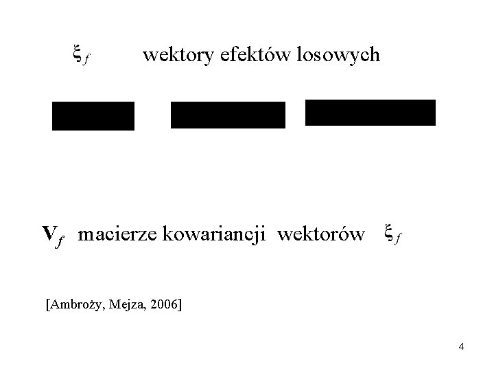 wektory efektów losowych Vf macierze kowariancji wektorów [Ambroży, Mejza, 2006] 4 