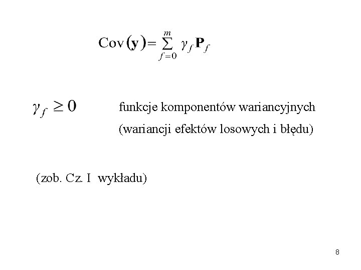 funkcje komponentów wariancyjnych (wariancji efektów losowych i błędu) (zob. Cz. I wykładu) 8 