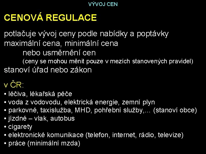 VÝVOJ CENOVÁ REGULACE potlačuje vývoj ceny podle nabídky a poptávky maximální cena, minimální cena