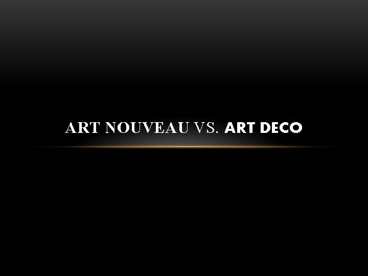 ART NOUVEAU VS. ART DECO 
