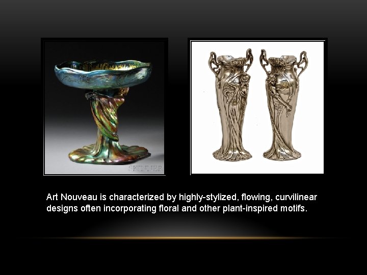 Art Nouveau is characterized by highly-stylized, flowing, curvilinear designs often incorporating floral and other