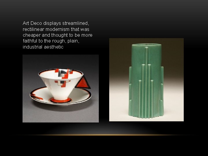 Art Deco displays streamlined, rectilinear modernism that was cheaper and thought to be more