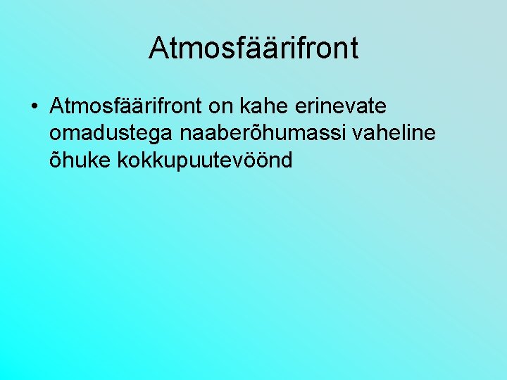 Atmosfäärifront • Atmosfäärifront on kahe erinevate omadustega naaberõhumassi vaheline õhuke kokkupuutevöönd 