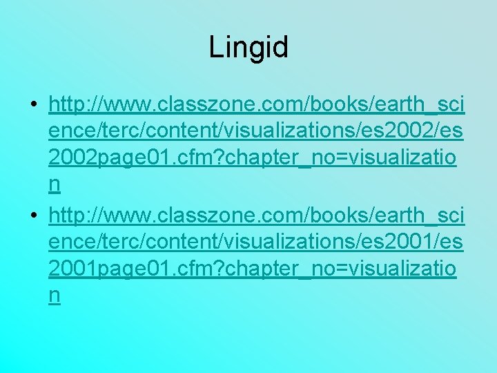 Lingid • http: //www. classzone. com/books/earth_sci ence/terc/content/visualizations/es 2002 page 01. cfm? chapter_no=visualizatio n •