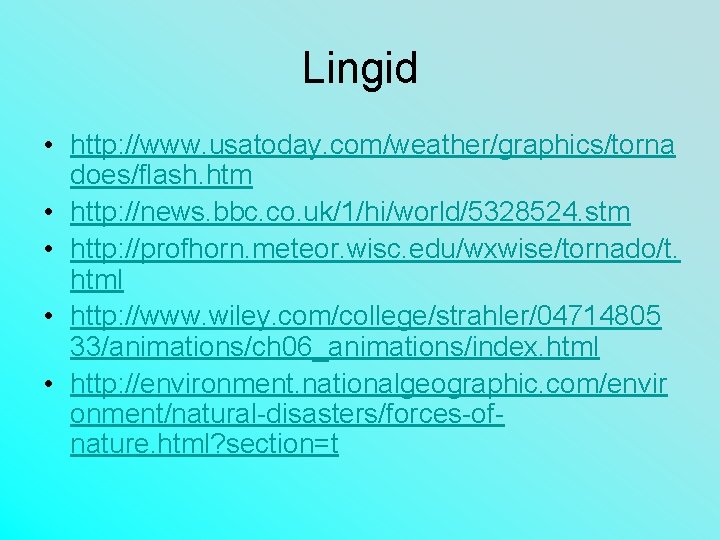Lingid • http: //www. usatoday. com/weather/graphics/torna does/flash. htm • http: //news. bbc. co. uk/1/hi/world/5328524.