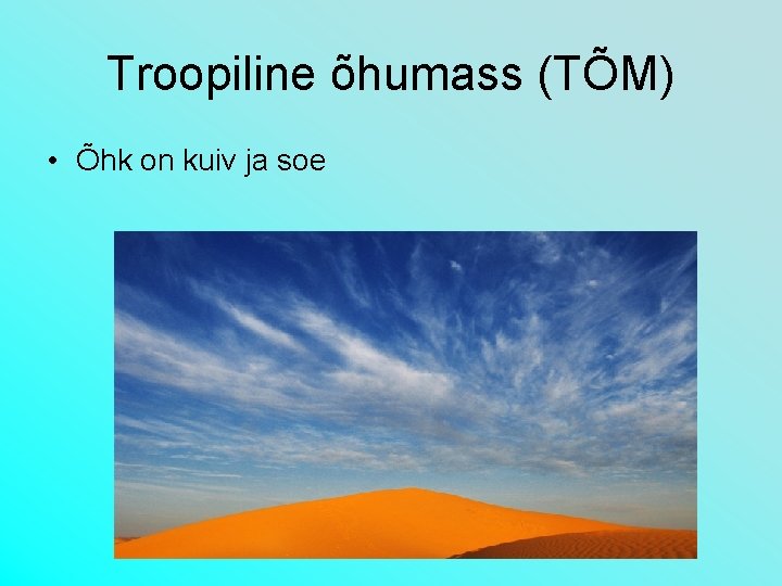 Troopiline õhumass (TÕM) • Õhk on kuiv ja soe 