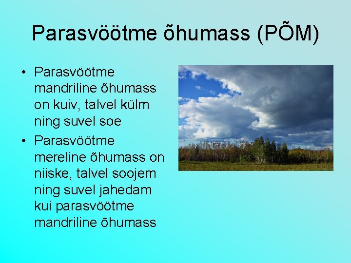 Parasvöötme õhumass (PÕM) • Parasvöötme mandriline õhumass on kuiv, talvel külm ning suvel soe