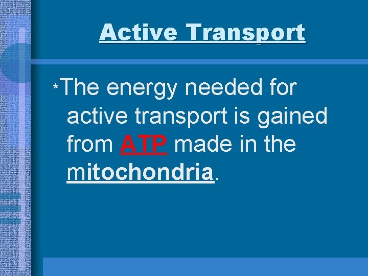 Active Transport *The energy needed for active transport is gained from ATP made in