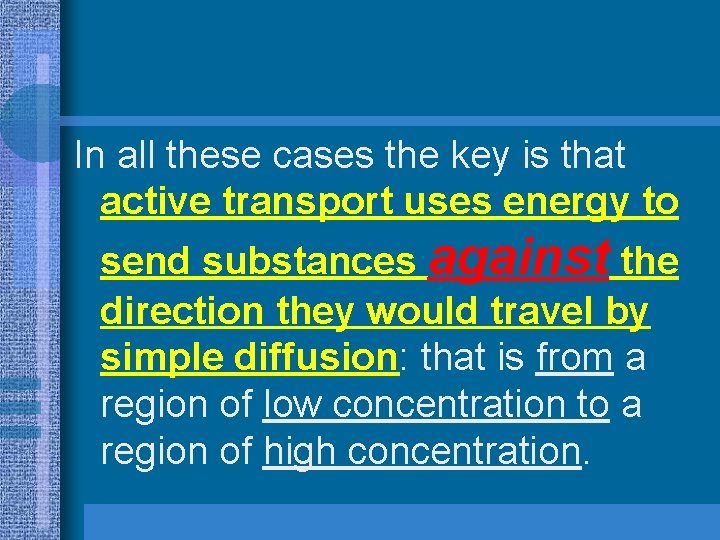 In all these cases the key is that active transport uses energy to send