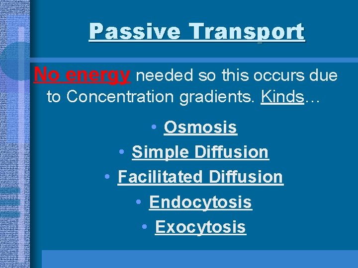 Passive Transport No energy needed so this occurs due to Concentration gradients. Kinds… •