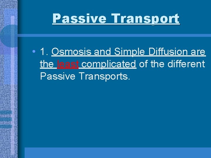 Passive Transport • 1. Osmosis and Simple Diffusion are the least complicated of the