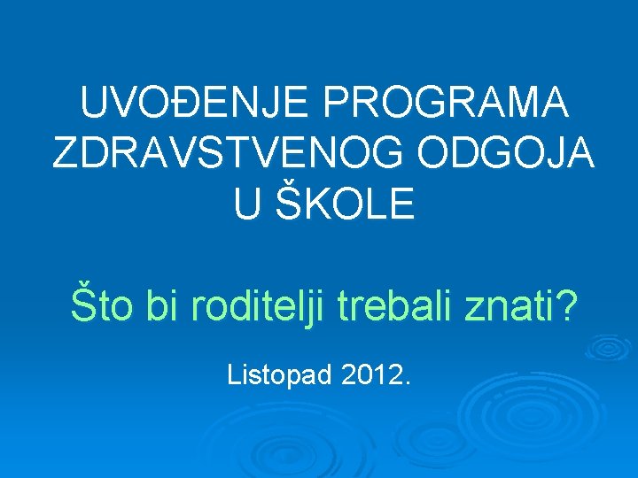 UVOĐENJE PROGRAMA ZDRAVSTVENOG ODGOJA U ŠKOLE Što bi roditelji trebali znati? Listopad 2012. 