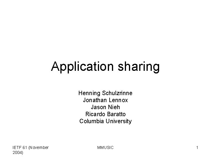 Application sharing Henning Schulzrinne Jonathan Lennox Jason Nieh Ricardo Baratto Columbia University IETF 61