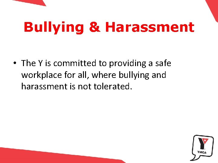 Bullying & Harassment • The Y is committed to providing a safe workplace for
