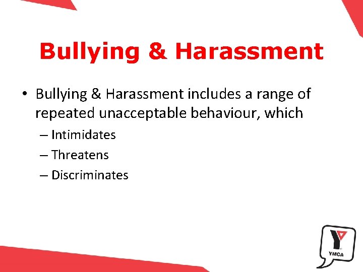 Bullying & Harassment • Bullying & Harassment includes a range of repeated unacceptable behaviour,