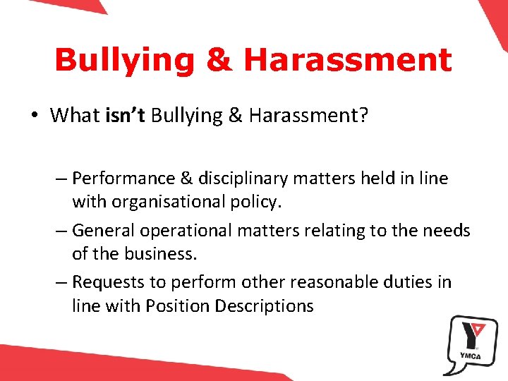 Bullying & Harassment • What isn’t Bullying & Harassment? – Performance & disciplinary matters