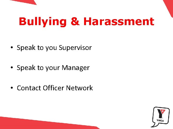 Bullying & Harassment • Speak to you Supervisor • Speak to your Manager •