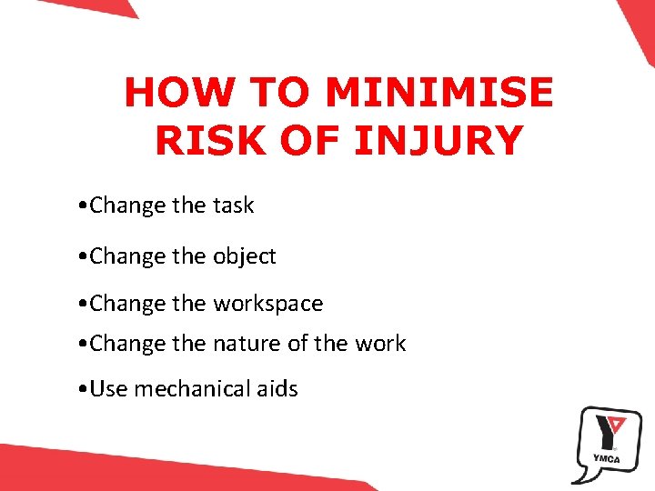 HOW TO MINIMISE RISK OF INJURY • Change the task • Change the object