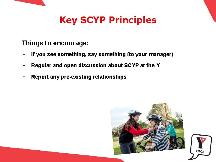 Key SCYP Principles Things to encourage: • If you see something, say something (to